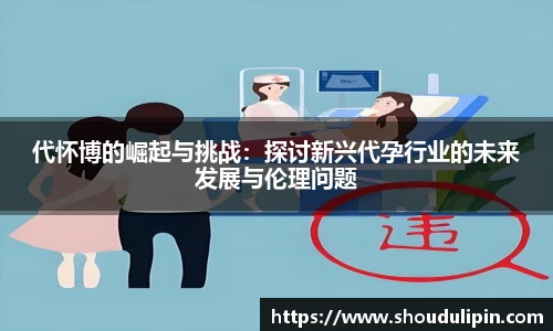 代怀博的崛起与挑战：探讨新兴代孕行业的未来发展与伦理问题